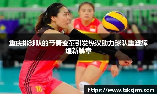 重庆排球队的节奏变革引发热议助力球队重塑辉煌新篇章